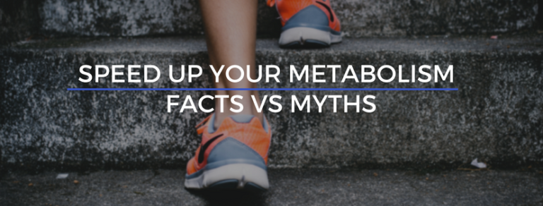 SPEED UP YOUR METABOLISM: FACTS AND MYTHS